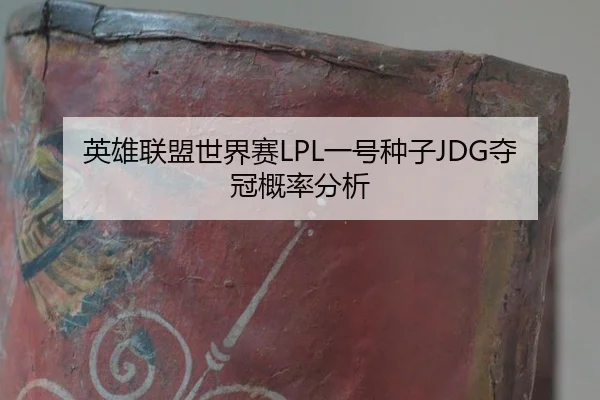 英雄联盟世界赛LPL一号种子JDG夺冠概率分析